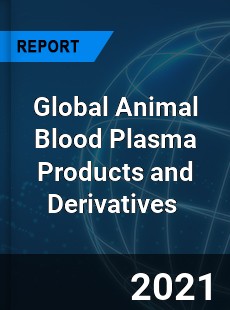 Global Animal Blood Plasma Products and Derivatives Market