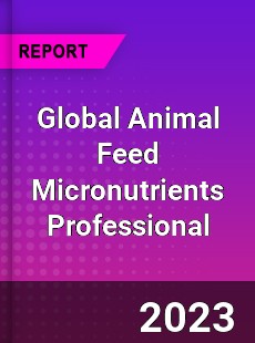 Global Animal Feed Micronutrients Professional Market
