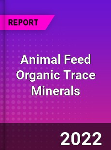 Global Animal Feed Organic Trace Minerals Market