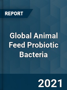 Global Animal Feed Probiotic Bacteria Market