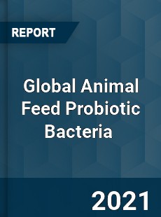 Global Animal Feed Probiotic Bacteria Market