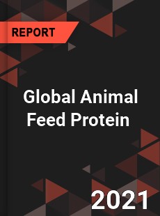 Global Animal Feed Protein Market