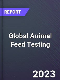 Global Animal Feed Testing Market