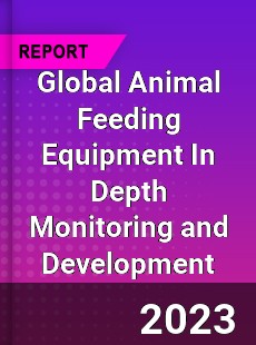Global Animal Feeding Equipment In Depth Monitoring and Development Analysis