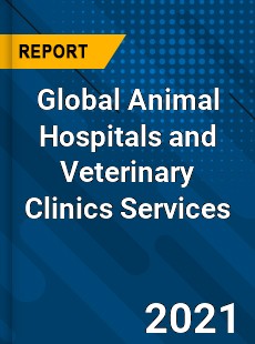Global Animal Hospitals and Veterinary Clinics Services Market