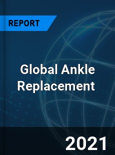 Global Ankle Replacement Market