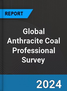 Global Anthracite Coal Professional Survey Report