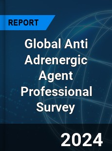 Global Anti Adrenergic Agent Professional Survey Report