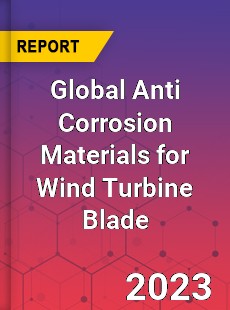 Global Anti Corrosion Materials for Wind Turbine Blade Industry