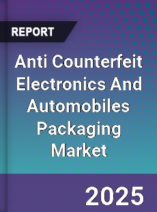 Global Anti Counterfeit Electronics And Automobiles Packaging Market