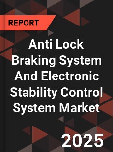 Anti Lock Braking System And Electronic Stability Control System Market