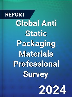 Global Anti Static Packaging Materials Professional Survey Report