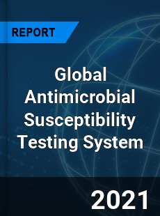 Antimicrobial Susceptibility Testing System Market