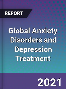 Global Anxiety Disorders and Depression Treatment Market