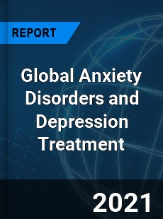 Global Anxiety Disorders and Depression Treatment Market