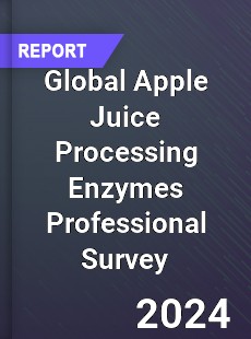 Global Apple Juice Processing Enzymes Professional Survey Report