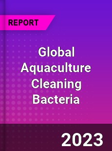 Global Aquaculture Cleaning Bacteria Industry