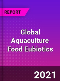 Global Aquaculture Food Eubiotics Market