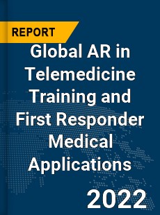 Global AR in Telemedicine Training and First Responder Medical Applications Market