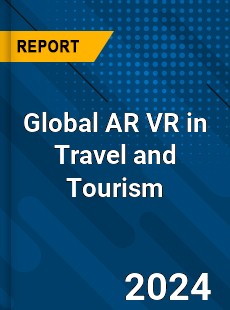 Global AR VR in Travel and Tourism Market