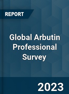 Global Arbutin Professional Survey Report
