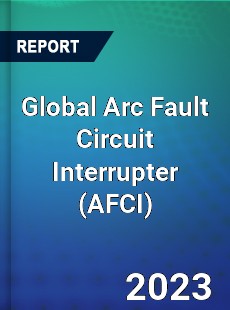 Global Arc Fault Circuit Interrupter Market