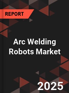 Global Arc Welding Robots Market
