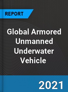 Global Armored Unmanned Underwater Vehicle Market