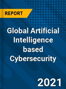 Global Artificial Intelligence based Cybersecurity Market