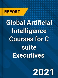 Global Artificial Intelligence Courses for C suite Executives Market