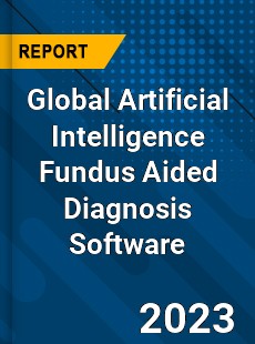 Global Artificial Intelligence Fundus Aided Diagnosis Software Industry