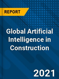 Global Artificial Intelligence in Construction Market