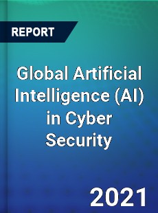 Global Artificial Intelligence in Cyber Security Market