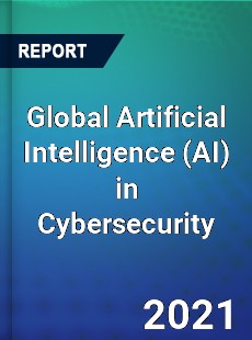 Global Artificial Intelligence in Cybersecurity Market