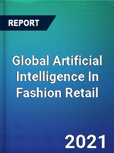 Global Artificial Intelligence In Fashion Retail Market