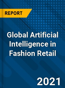 Global Artificial Intelligence in Fashion Retail Market