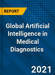 Global Artificial Intelligence in Medical Diagnostics Market