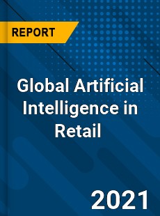 Global Artificial Intelligence in Retail Market