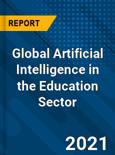 Global Artificial Intelligence in the Education Sector Market