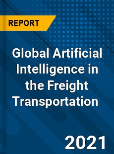 Global Artificial Intelligence in the Freight Transportation Market