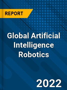 Global Artificial Intelligence Robotics Market