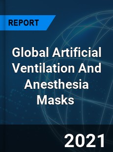 Global Artificial Ventilation And Anesthesia Masks Market