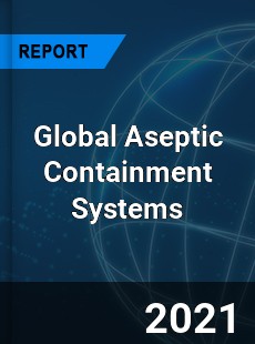Global Aseptic Containment Systems Market