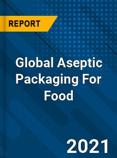 Global Aseptic Packaging For Food Market