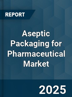 Global Aseptic Packaging for Pharmaceutical Market