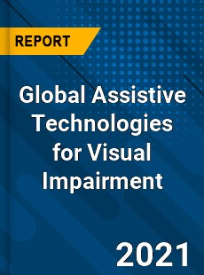 Global Assistive Technologies for Visual Impairment Market