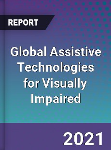Global Assistive Technologies for Visually Impaired Market