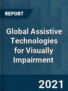 Global Assistive Technologies for Visually Impairment Market