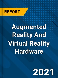 Global Augmented Reality And Virtual Reality Hardware Market