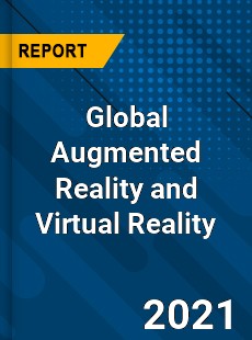Global Augmented Reality and Virtual Reality Market